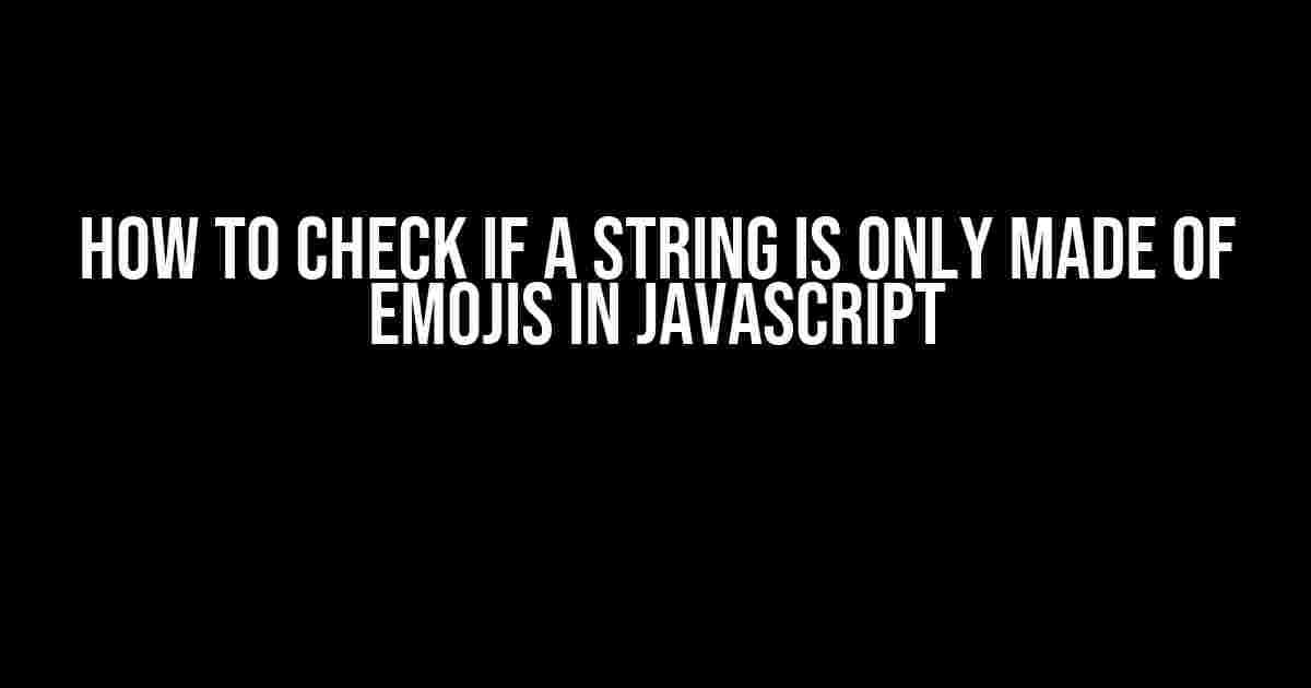 How to Check if a String is Only Made of Emojis in JavaScript