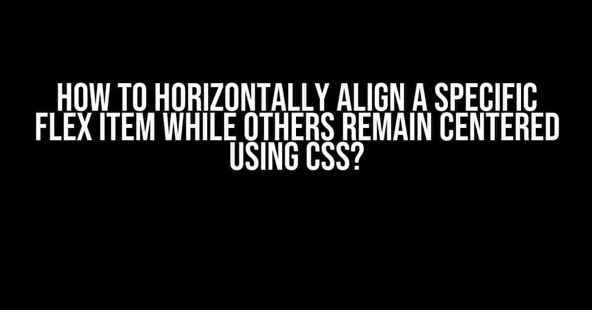 How to Horizontally Align a Specific Flex Item While Others Remain Centered Using CSS?