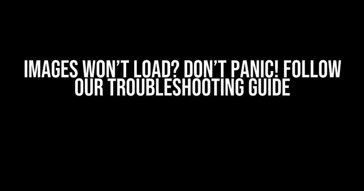 Images Won’t Load? Don’t Panic! Follow Our Troubleshooting Guide