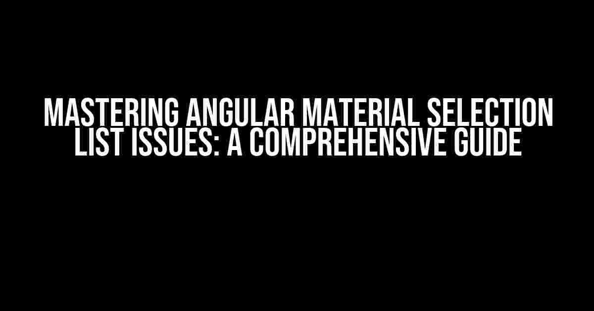 Mastering Angular Material Selection List Issues: A Comprehensive Guide