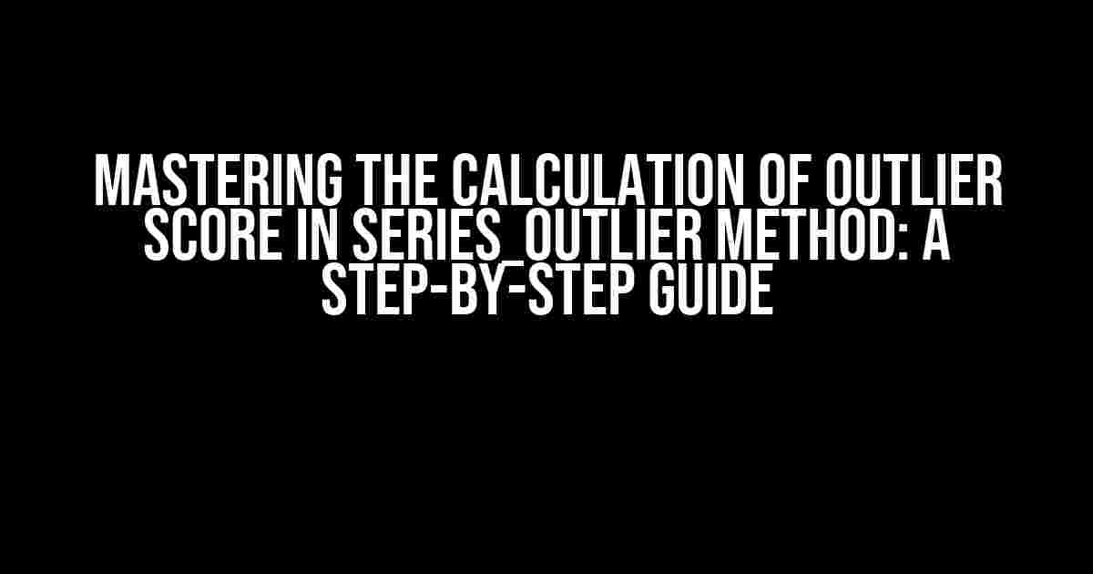 Mastering the Calculation of Outlier Score in Series_Outlier Method: A Step-by-Step Guide