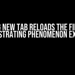 Opening new tab reloads the first tab: The Frustrating Phenomenon Explained