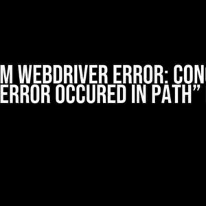 Selenium WebDriver Error: Conquering the “Error Occured in PATH” Issue