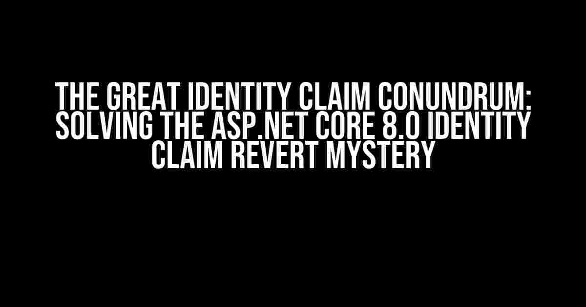 The Great Identity Claim Conundrum: Solving the ASP.NET Core 8.0 Identity Claim Revert Mystery