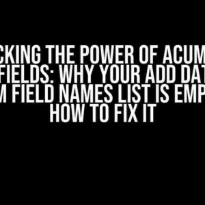 Unlocking the Power of Acumatica Custom Fields: Why Your ADD DATA FIELDS CUSTOM Field Names List is Empty and How to Fix It