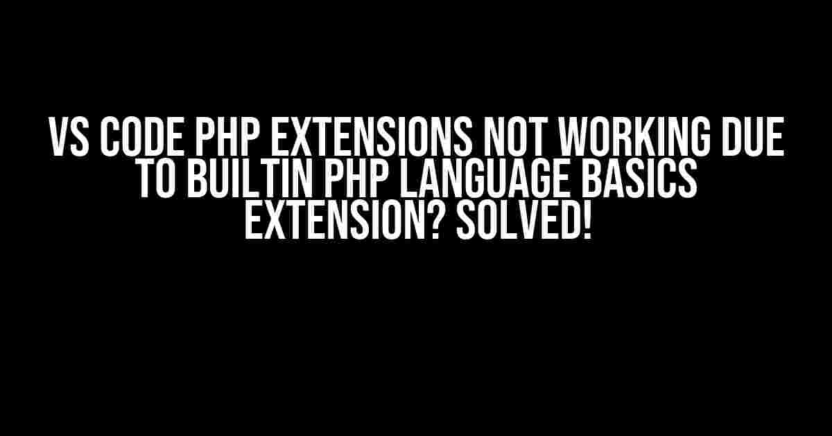 VS Code PHP Extensions Not Working Due to Builtin PHP Language Basics Extension? Solved!