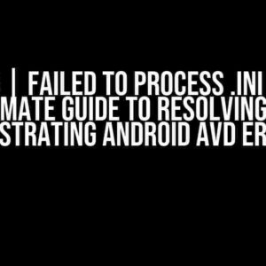 WARNING | Failed to Process .ini File: The Ultimate Guide to Resolving the Frustrating Android AVD Error